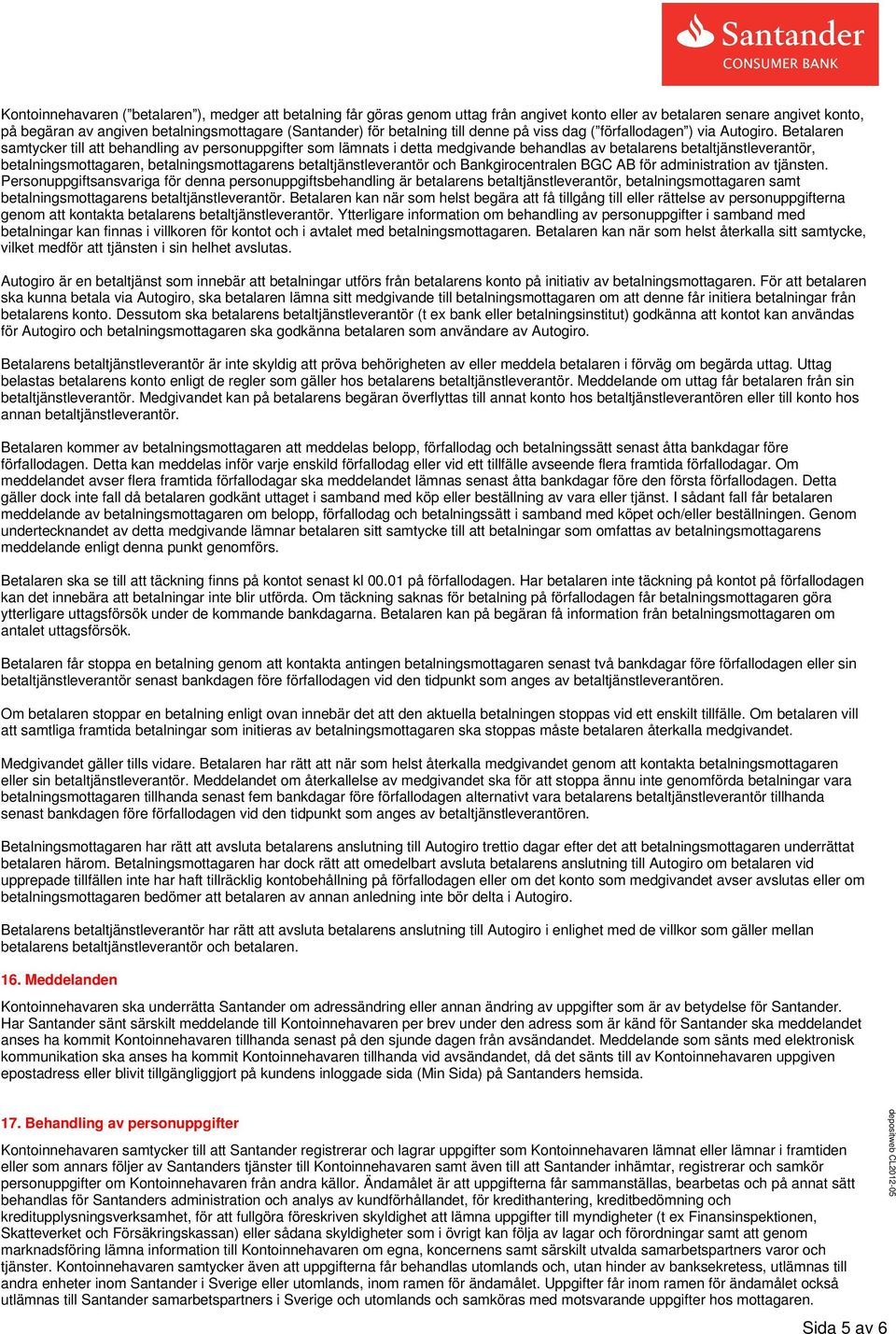 Betalaren samtycker till att behandling av personuppgifter som lämnats i detta medgivande behandlas av betalarens betaltjänstleverantör, betalningsmottagaren, betalningsmottagarens