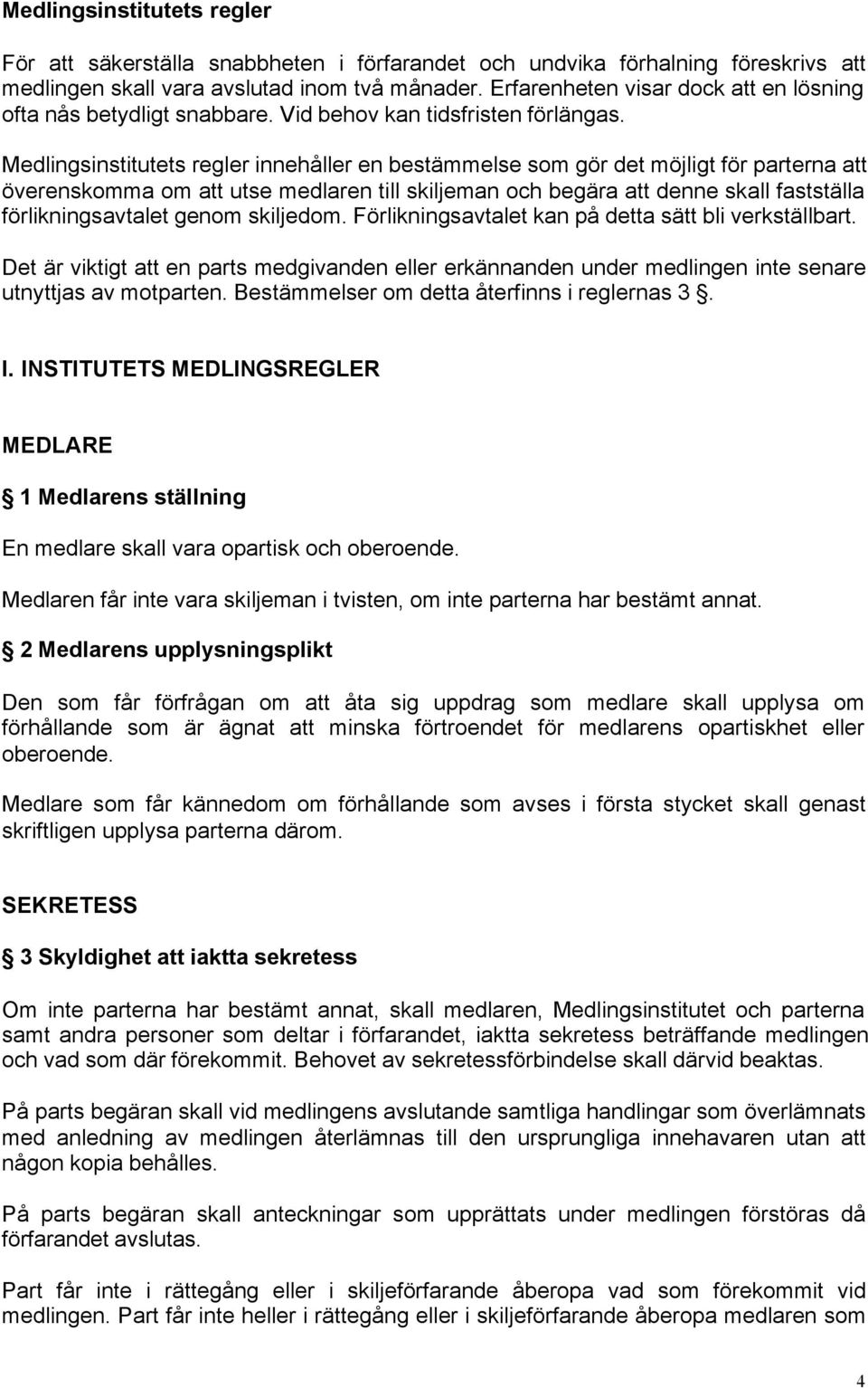 Medlingsinstitutets regler innehåller en bestämmelse som gör det möjligt för parterna att överenskomma om att utse medlaren till skiljeman och begära att denne skall fastställa förlikningsavtalet