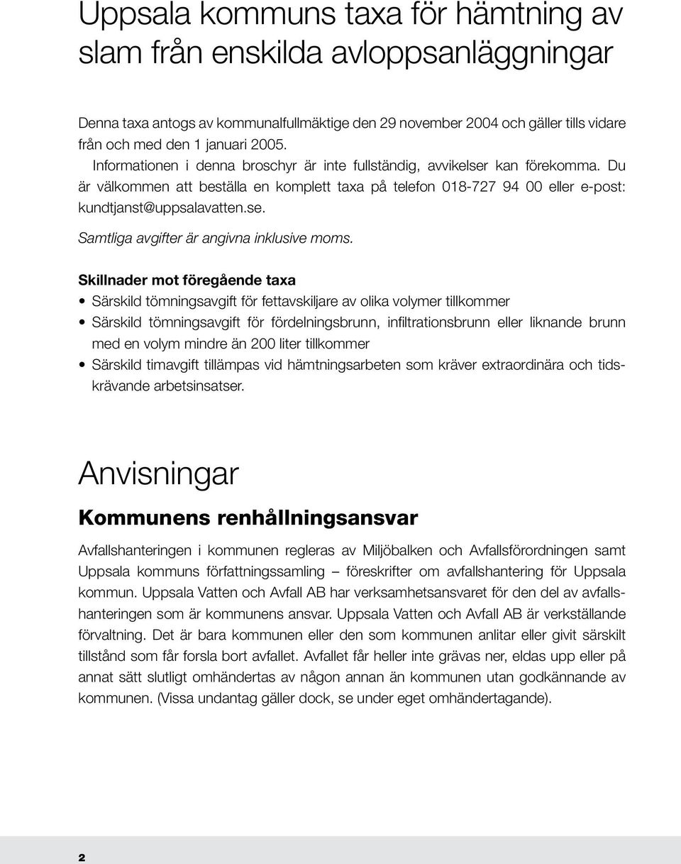 Skillnader mot föregående taxa Särskild tömningsavgift för fettavskiljare av olika volymer tillkommer Särskild tömningsavgift för fördelningsbrunn, infiltrationsbrunn eller liknande brunn med en