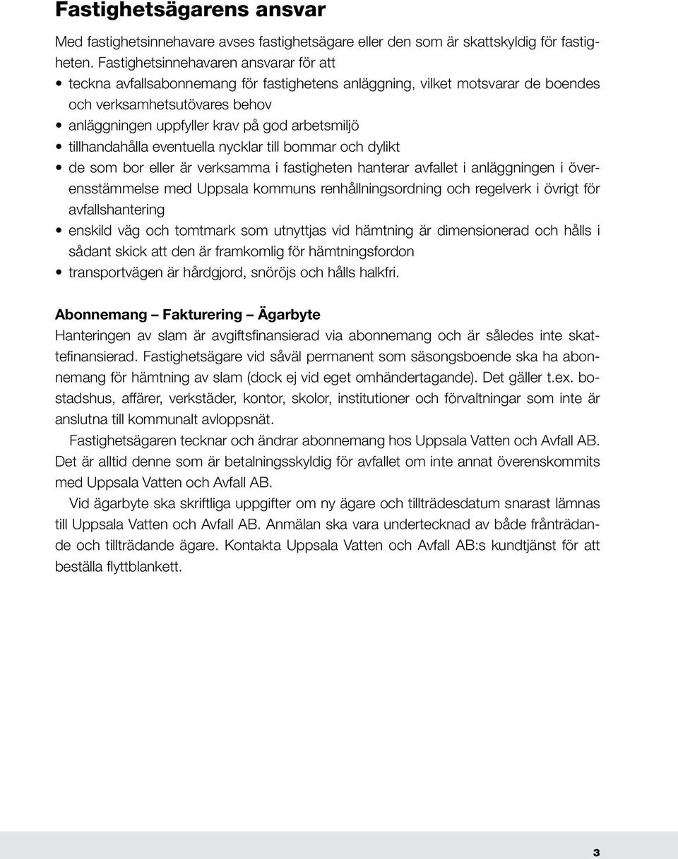 tillhandahålla eventuella nycklar till bommar och dylikt de som bor eller är verksamma i fastigheten hanterar avfallet i anläggningen i överensstämmelse med Uppsala kommuns renhållningsordning och