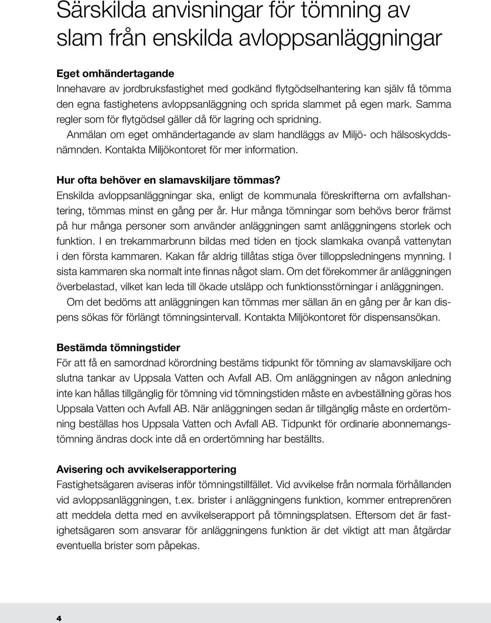 Anmälan om eget omhändertagande av slam handläggs av Miljö- och hälsoskyddsnämnden. Kontakta Miljökontoret för mer information. Hur ofta behöver en slamavskiljare tömmas?