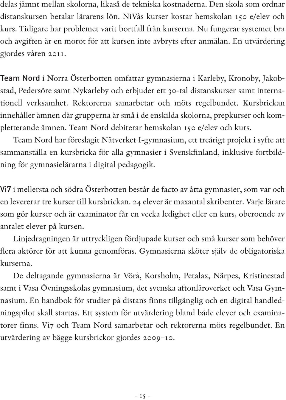 Team Nord i Norra Österbotten omfattar gymnasierna i Karleby, Kronoby, Jakob - stad, Pedersöre samt Nykarleby och erbjuder ett 30-tal distanskurser samt internationell verksamhet.