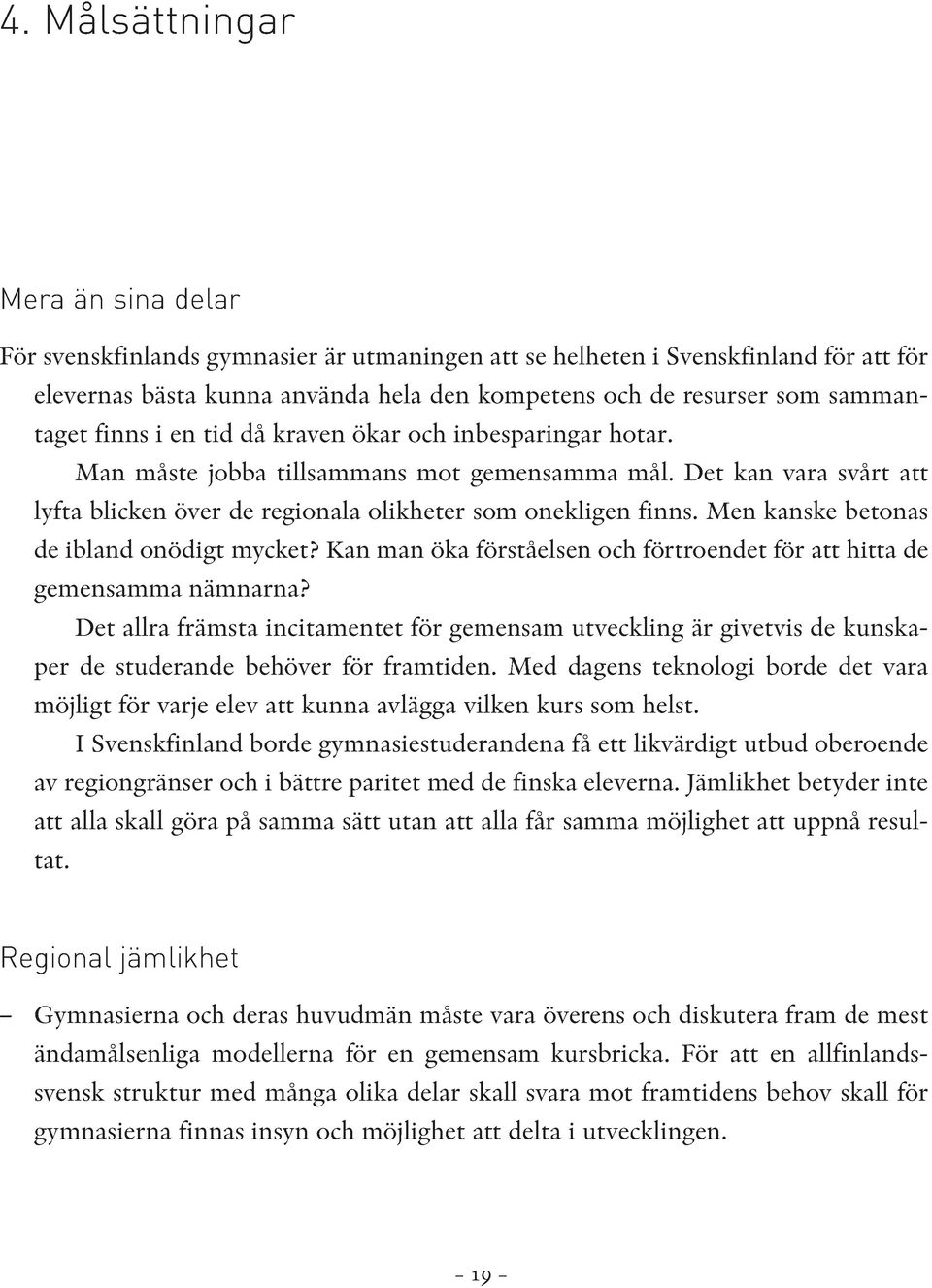 Men kanske betonas de ibland onödigt mycket? Kan man öka förståelsen och förtroendet för att hitta de gemensamma nämnarna?