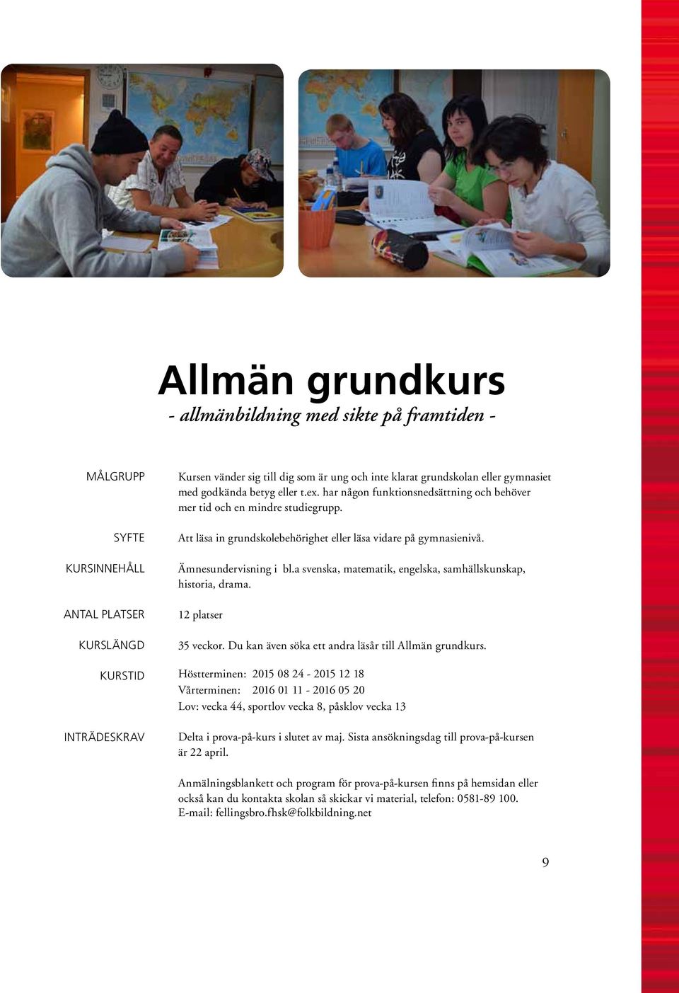 a svenska, matematik, engelska, samhällskunskap, historia, drama. 12 platser 35 veckor. Du kan även söka ett andra läsår till Allmän grundkurs.