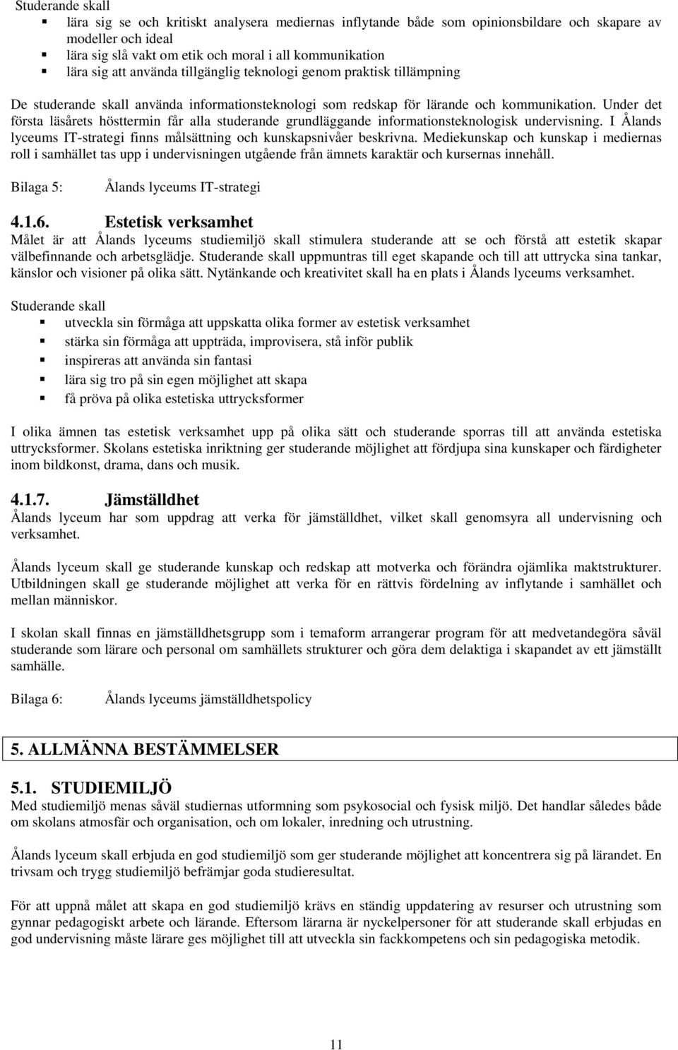 Under det första läsårets hösttermin får alla studerande grundläggande informationsteknologisk undervisning. I Ålands lyceums IT-strategi finns målsättning och kunskapsnivåer beskrivna.