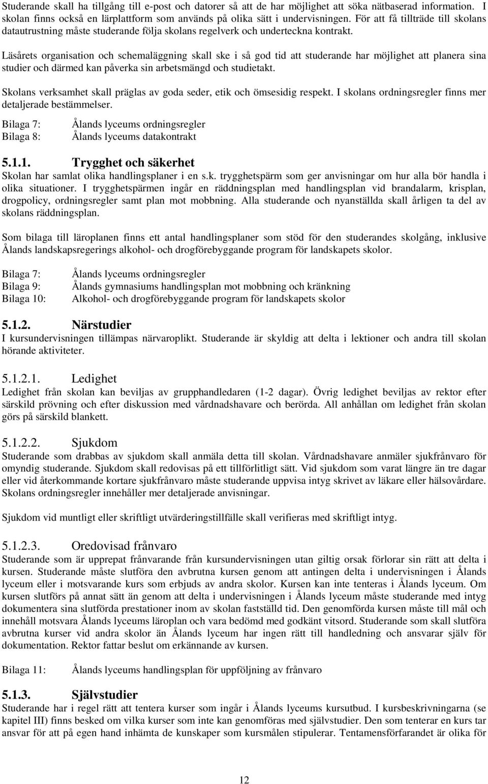 Läsårets organisation och schemaläggning skall ske i så god tid att studerande har möjlighet att planera sina studier och därmed kan påverka sin arbetsmängd och studietakt.
