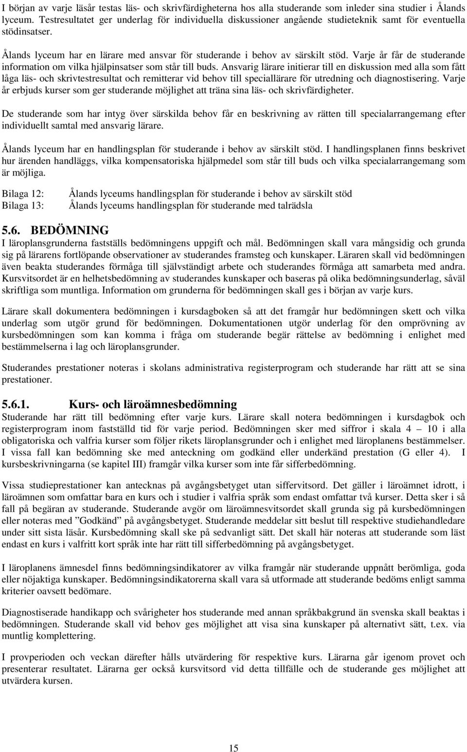 Varje år får de studerande information om vilka hjälpinsatser som står till buds.