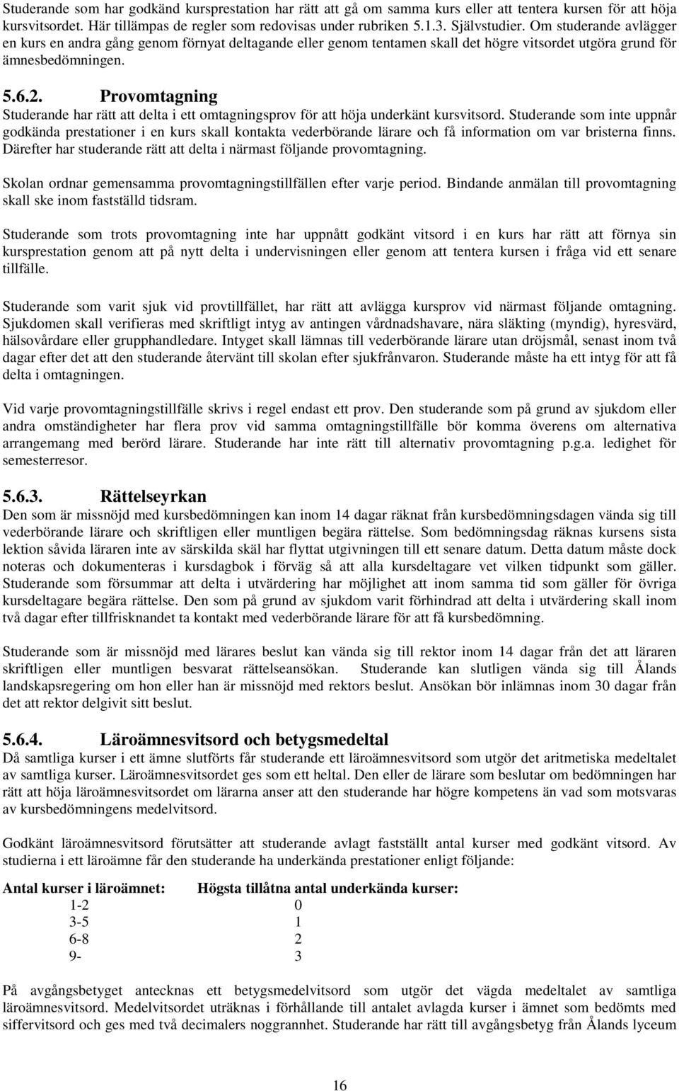 Provomtagning Studerande har rätt att delta i ett omtagningsprov för att höja underkänt kursvitsord.