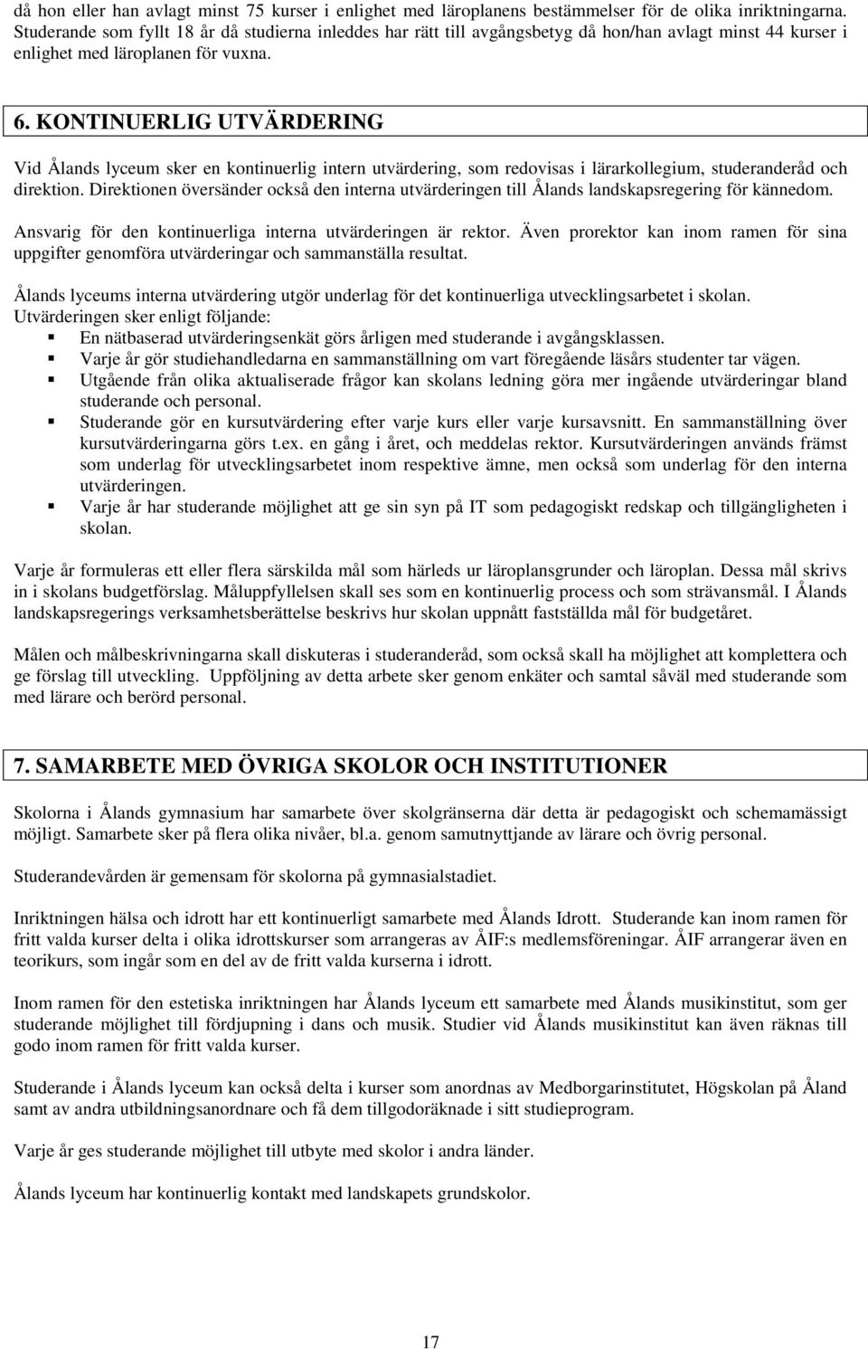 KONTINUERLIG UTVÄRDERING Vid Ålands lyceum sker en kontinuerlig intern utvärdering, som redovisas i lärarkollegium, studeranderåd och direktion.