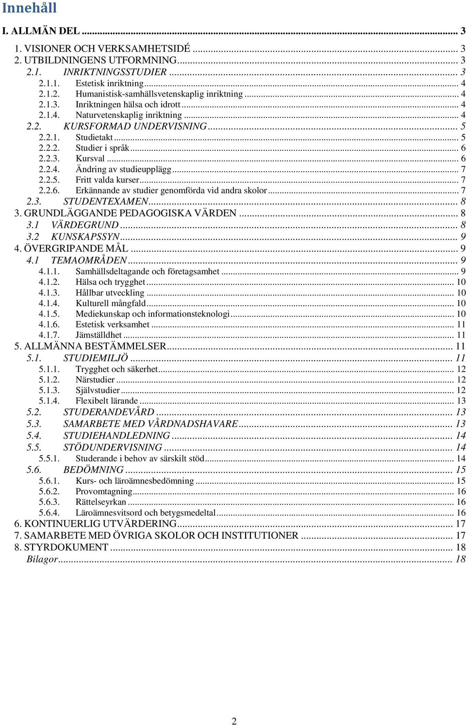 .. 7 2.2.5. Fritt valda kurser... 7 2.2.6. Erkännande av studier genomförda vid andra skolor... 7 2.3. STUDENTEXAMEN... 8 3. GRUNDLÄGGANDE PEDAGOGISKA VÄRDEN... 8 3.1 VÄRDEGRUND... 8 3.2 KUNSKAPSSYN.