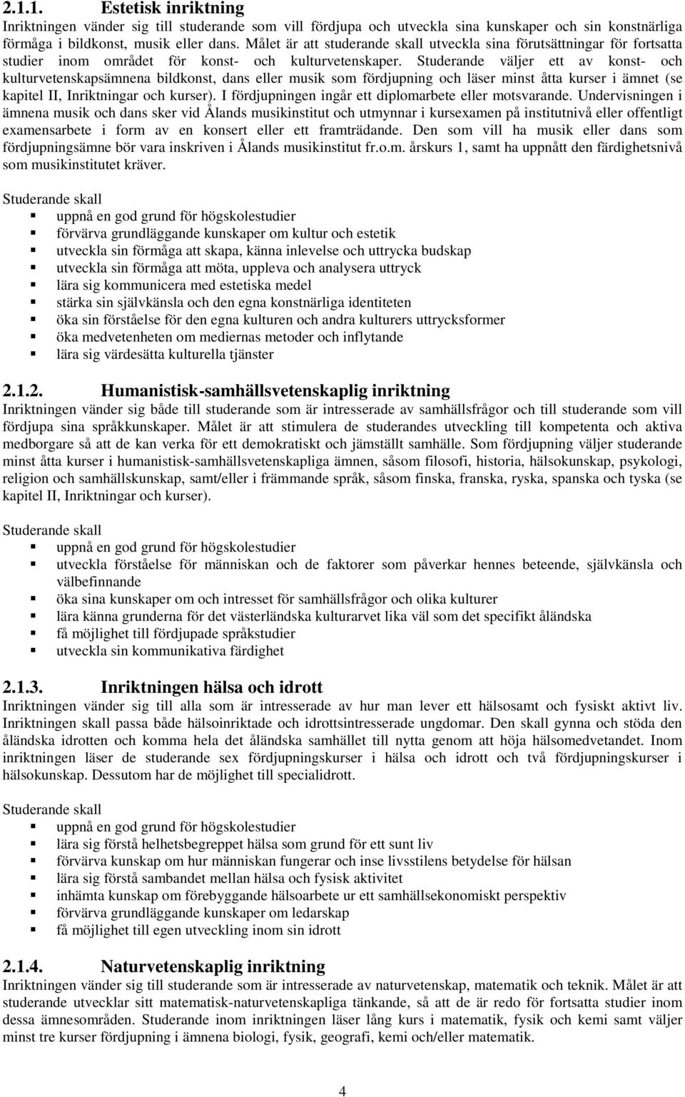 Studerande väljer ett av konst- och kulturvetenskapsämnena bildkonst, dans eller musik som fördjupning och läser minst åtta kurser i ämnet (se kapitel II, Inriktningar och kurser).