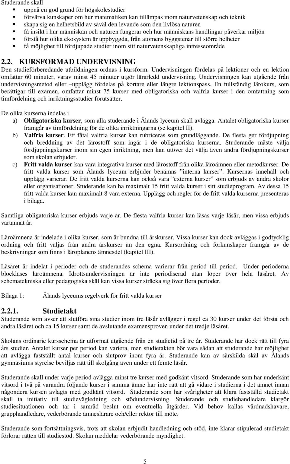 möjlighet till fördjupade studier inom sitt naturvetenskapliga intresseområde 2.2. KURSFORMAD UNDERVISNING Den studieförberedande utbildningen ordnas i kursform.