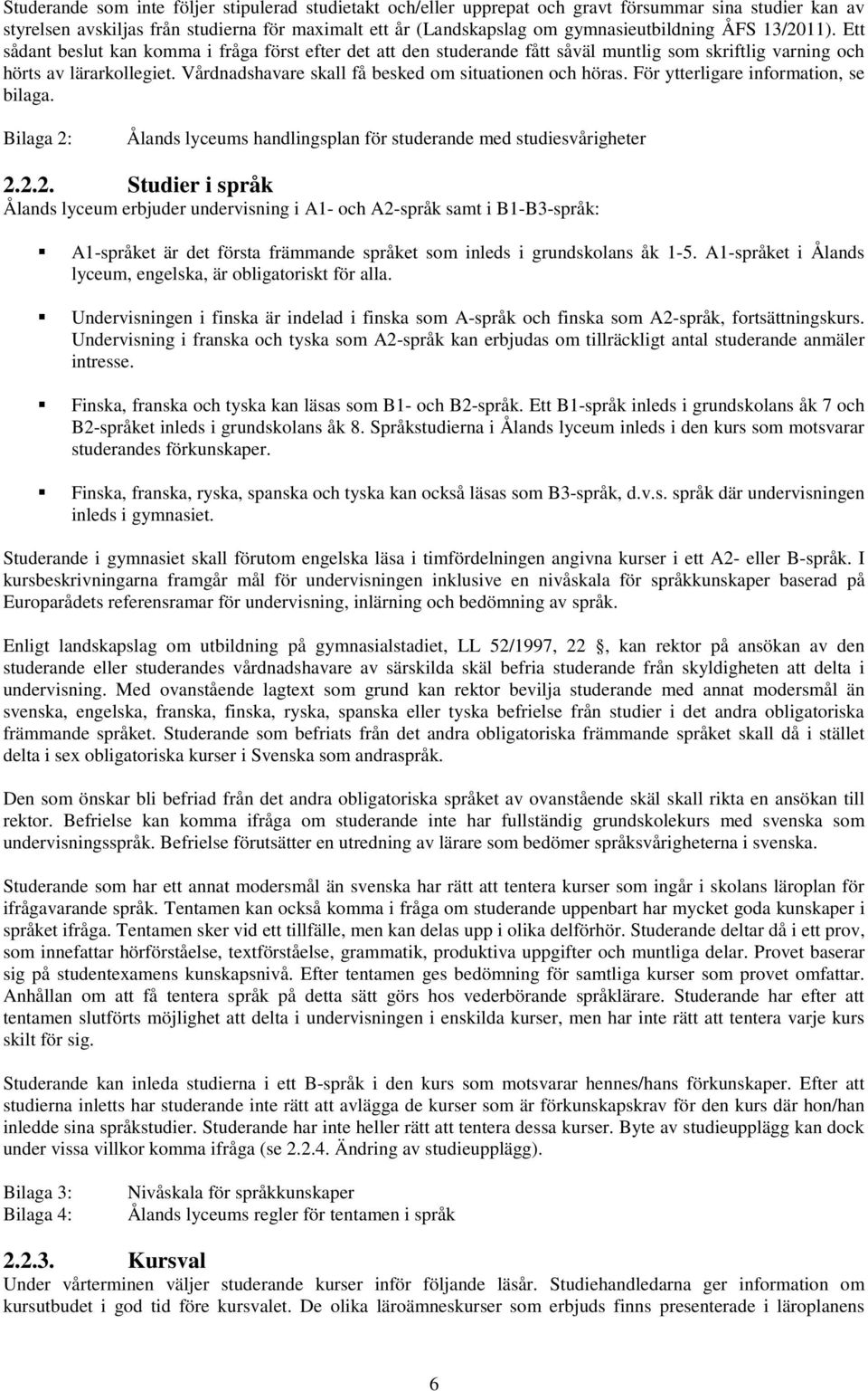 Vårdnadshavare skall få besked om situationen och höras. För ytterligare information, se bilaga. Bilaga 2: