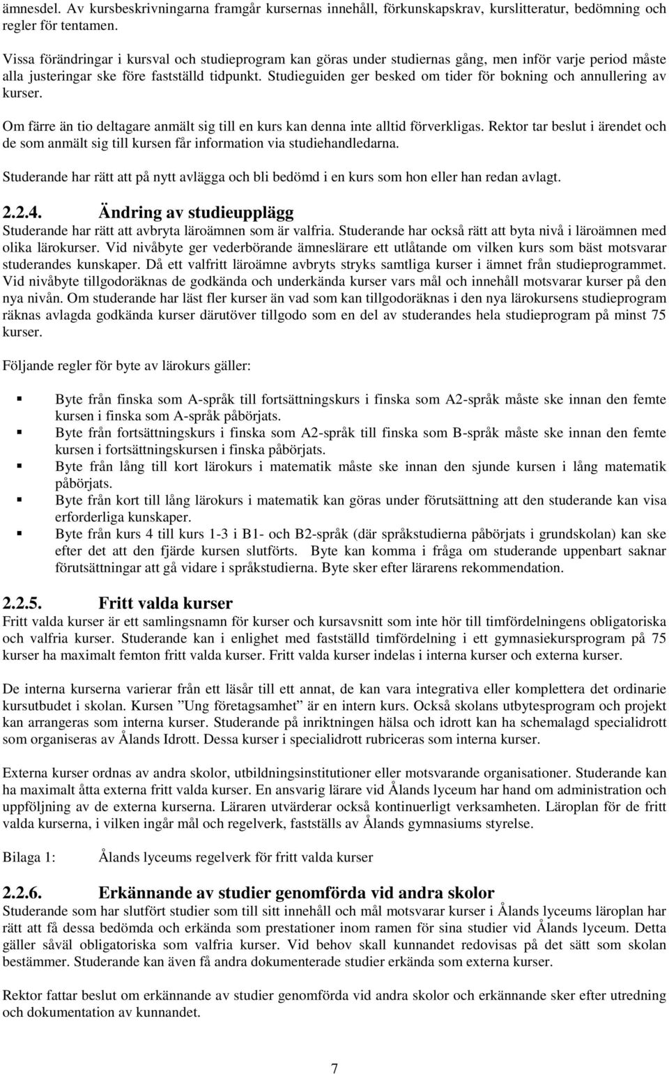 Studieguiden ger besked om tider för bokning och annullering av kurser. Om färre än tio deltagare anmält sig till en kurs kan denna inte alltid förverkligas.