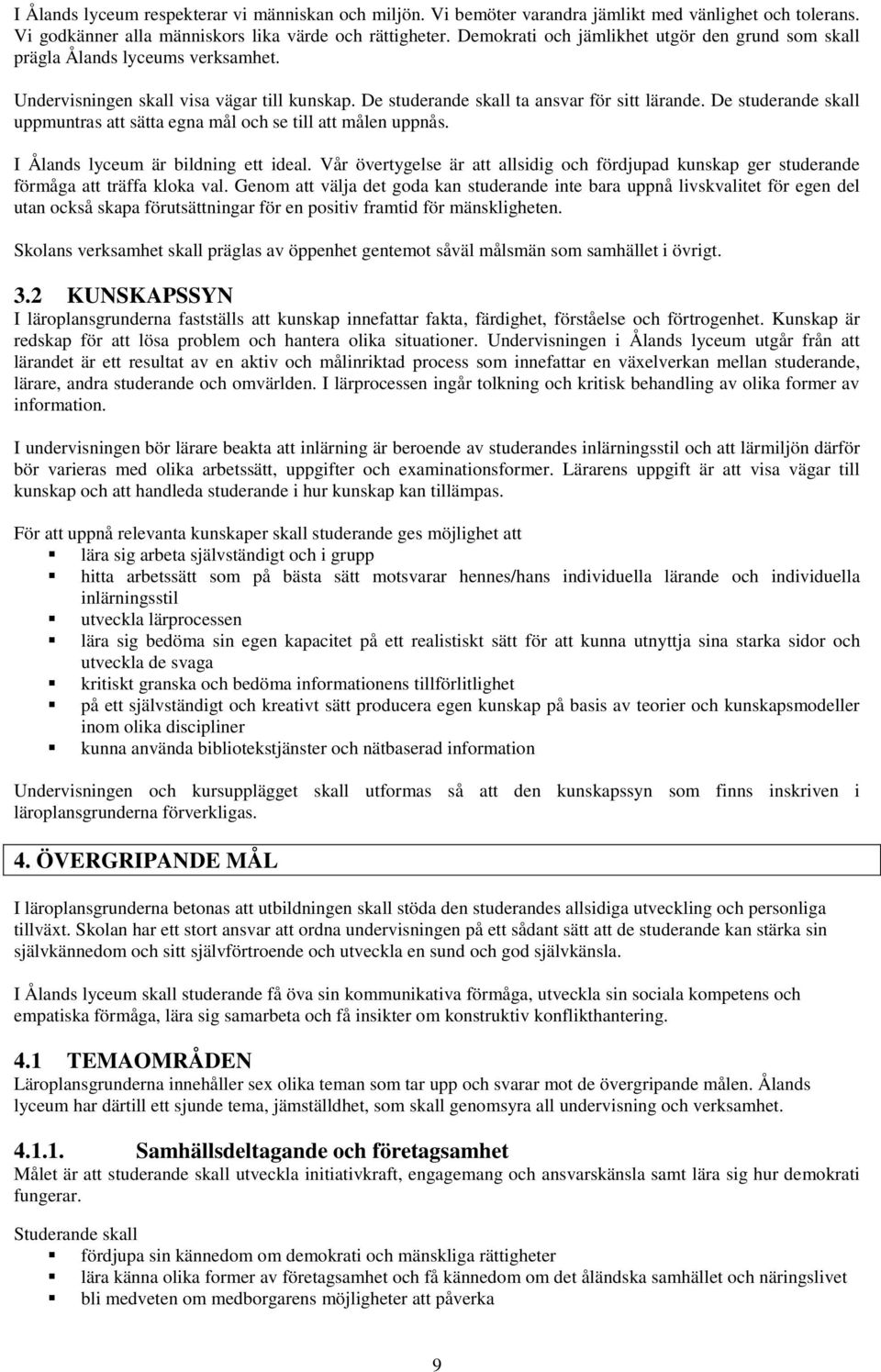 De studerande skall uppmuntras att sätta egna mål och se till att målen uppnås. I Ålands lyceum är bildning ett ideal.