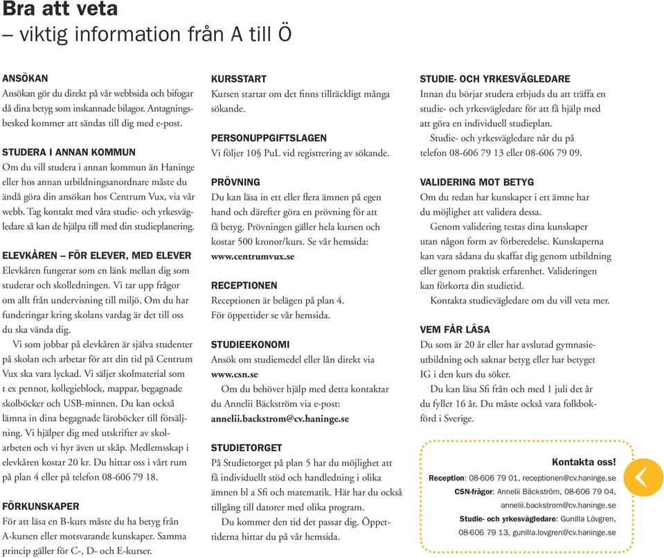 Tag kontakt med våra studie- och yrkesvägledare så kan de hjälpa till med din studieplanering.