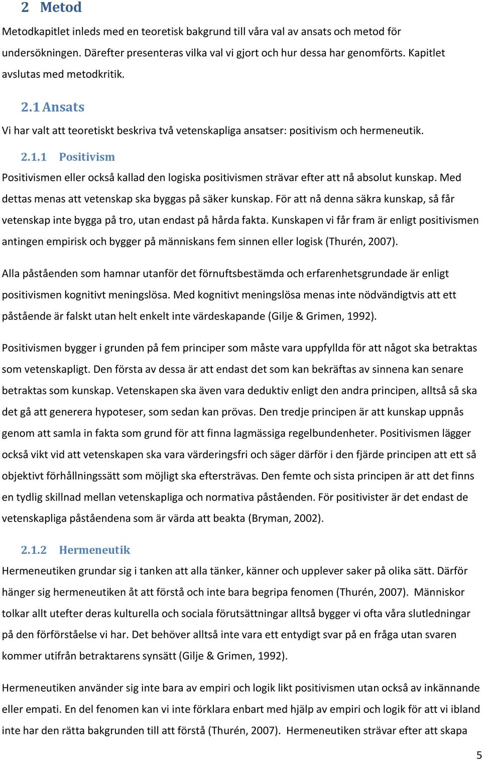Med dettas menas att vetenskap ska byggas på säker kunskap. För att nå denna säkra kunskap, så får vetenskap inte bygga på tro, utan endast på hårda fakta.