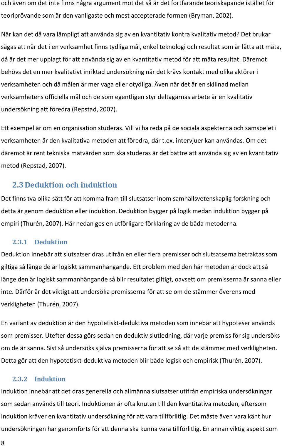 Det brukar sägas att när det i en verksamhet finns tydliga mål, enkel teknologi och resultat som är lätta att mäta, då är det mer upplagt för att använda sig av en kvantitativ metod för att mäta