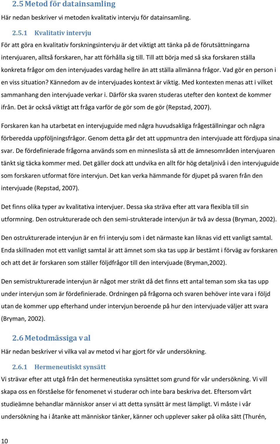 Kännedom av de intervjuades kontext är viktig. Med kontexten menas att i vilket sammanhang den intervjuade verkar i. Därför ska svaren studeras utefter den kontext de kommer ifrån.