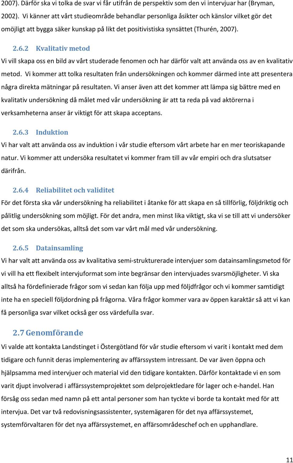 2 Kvalitativ metod Vi vill skapa oss en bild av vårt studerade fenomen och har därför valt att använda oss av en kvalitativ metod.