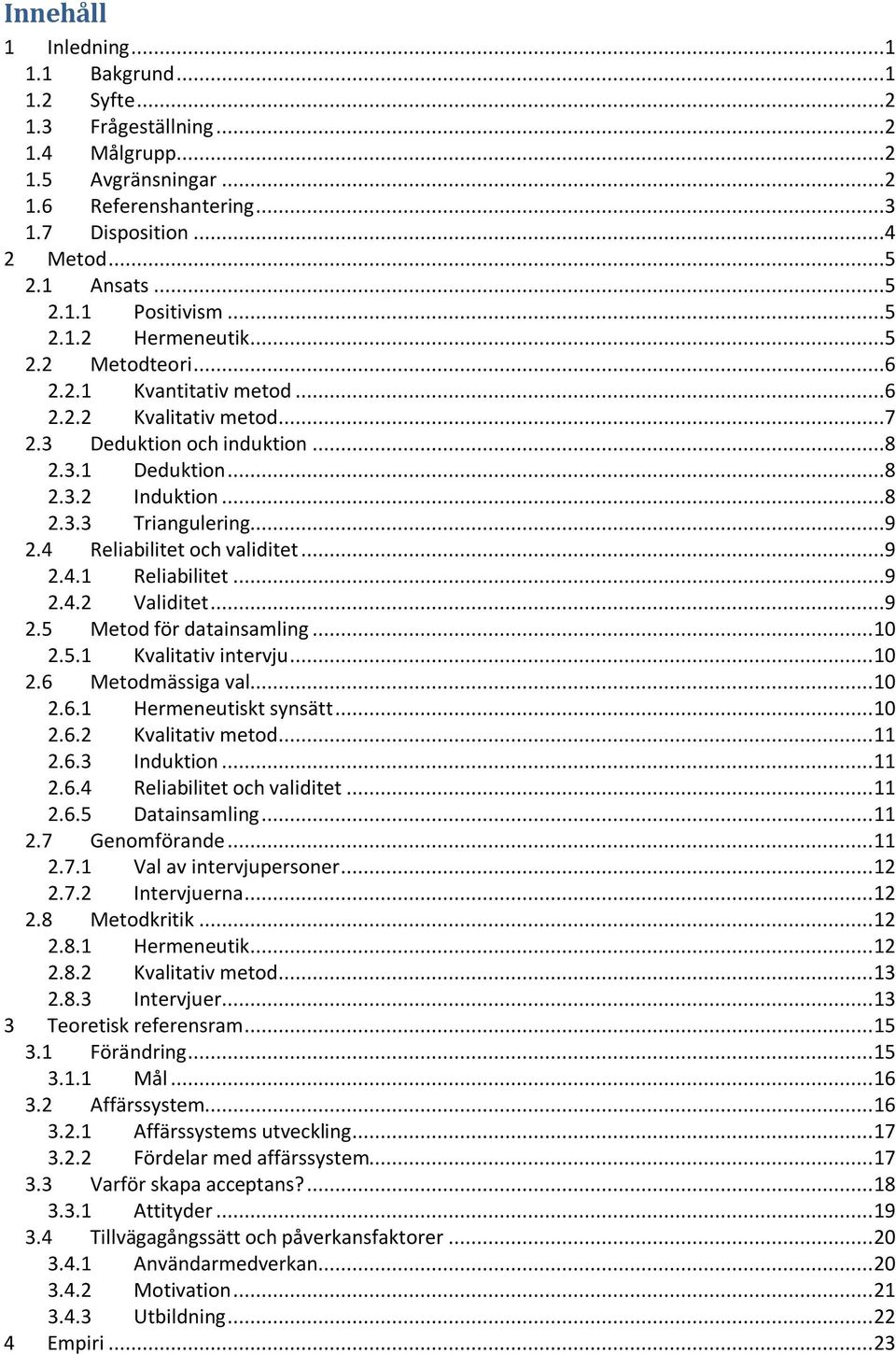 4 Reliabilitet och validitet...9 2.4.1 Reliabilitet...9 2.4.2 Validitet...9 2.5 Metod för datainsamling... 10 2.5.1 Kvalitativ intervju... 10 2.6 Metodmässiga val... 10 2.6.1 Hermeneutiskt synsätt.