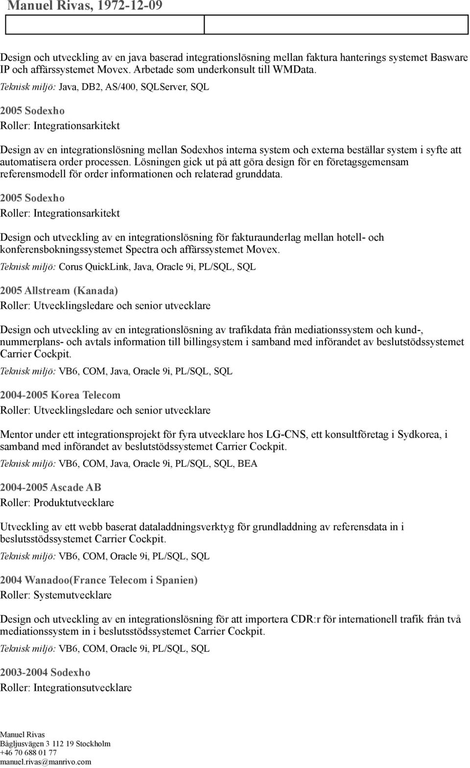 automatisera order processen. Lösningen gick ut på att göra design för en företagsgemensam referensmodell för order informationen och relaterad grunddata.