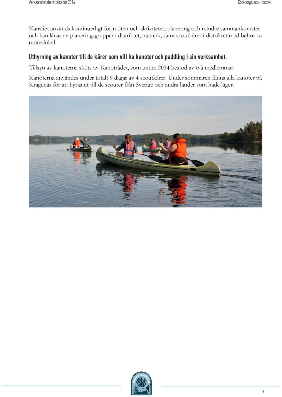 Uthyrning av kanoter till de kårer som vill ha kanoter och paddling i sin verksamhet.
