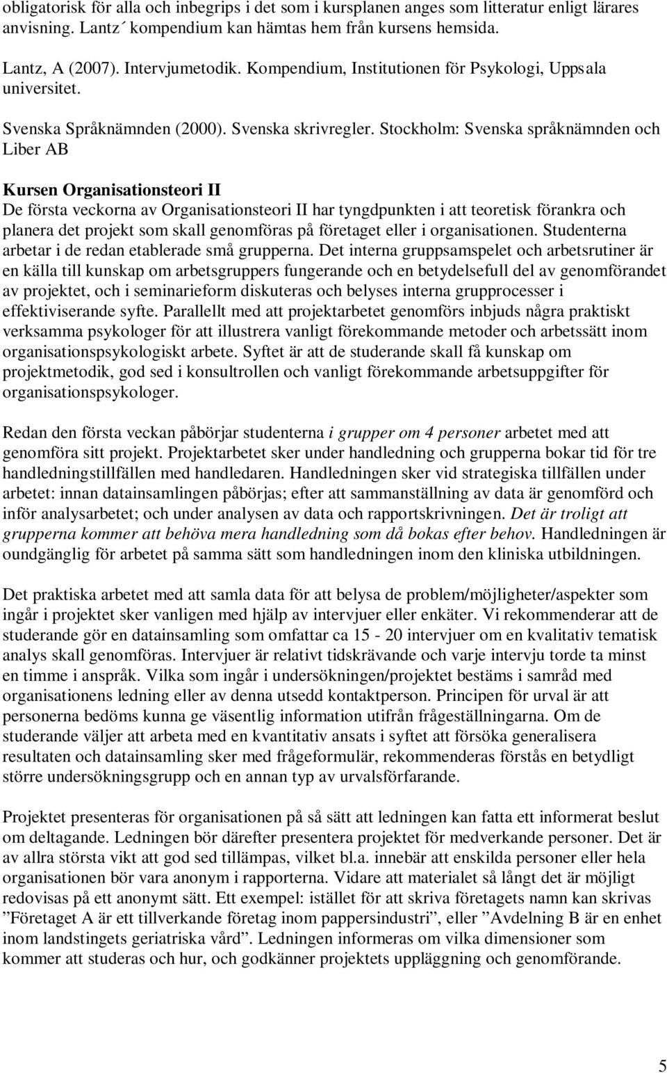 Stockholm: Svenska språknämnden och Liber AB Kursen Organisationsteori II De första veckorna av Organisationsteori II har tyngdpunkten i att teoretisk förankra och planera det projekt som skall