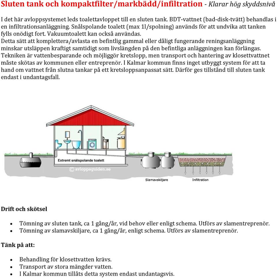 Detta sätt att komplettera/avlasta en befintlig gammal eller dåligt fungerande reningsanläggning minskar utsläppen kraftigt samtidigt som livslängden på den befintliga anläggningen kan förlängas.