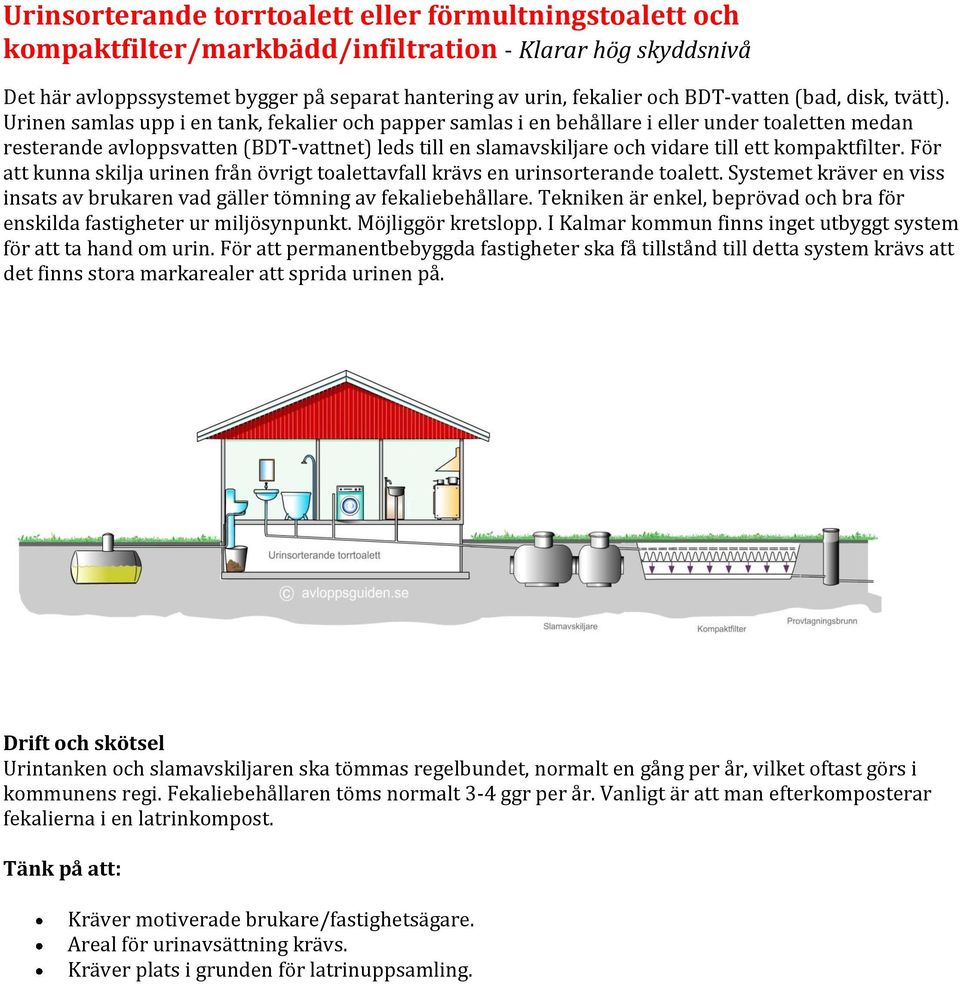 Urinen samlas upp i en tank, fekalier och papper samlas i en behållare i eller under toaletten medan resterande avloppsvatten (BDT-vattnet) leds till en slamavskiljare och vidare till ett