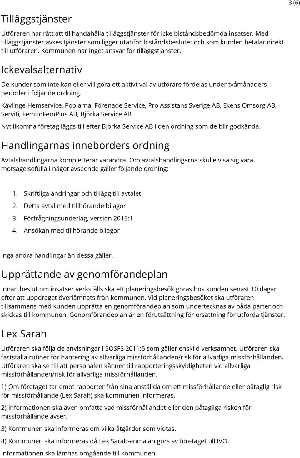 Ickevalsalternativ De kunder som inte kan eller vill göra ett aktivt val av utförare fördelas under tvåmånaders perioder i följande ordning.