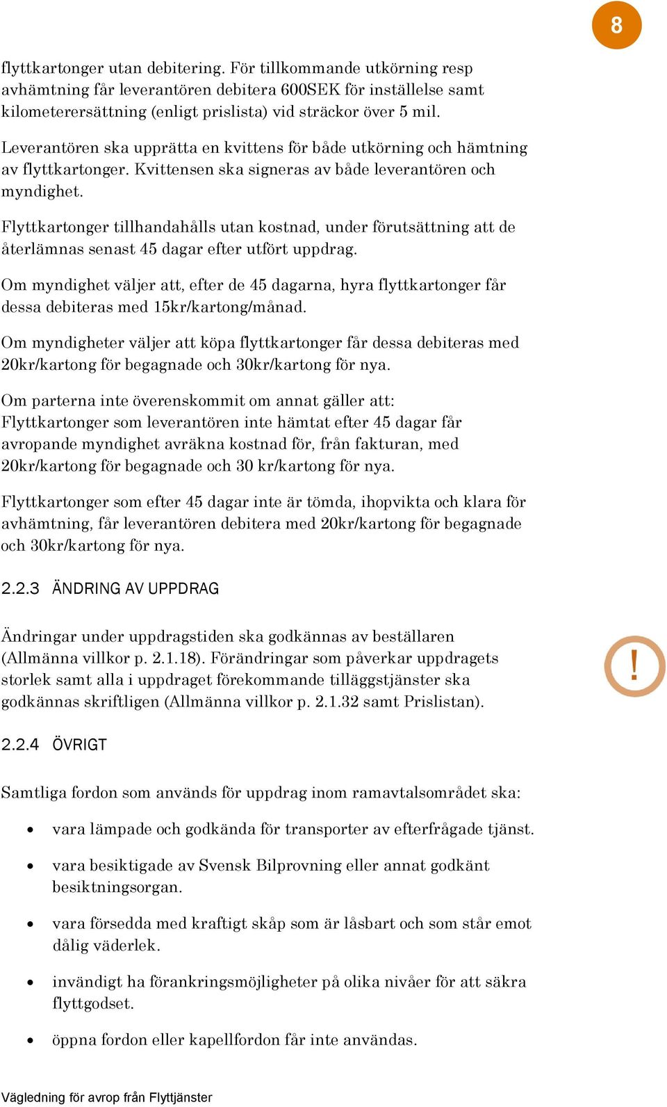 Flyttkartonger tillhandahålls utan kostnad, under förutsättning att de återlämnas senast 45 dagar efter utfört uppdrag.