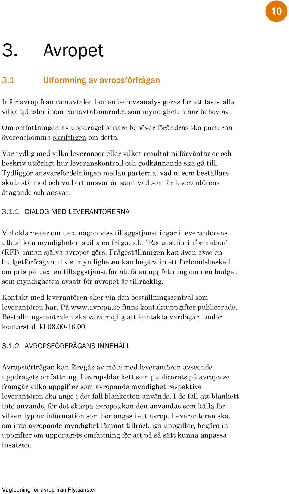 Var tydlig med vilka leveranser eller vilket resultat ni förväntar er och beskriv utförligt hur leveranskontroll och godkännande ska gå till.