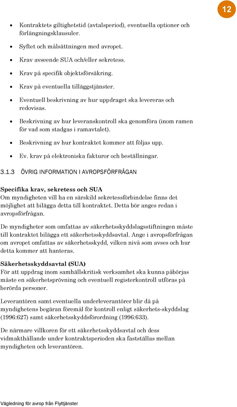 Beskrivning av hur leveranskontroll ska genomföra (inom ramen för vad som stadgas i ramavtalet). Beskrivning av hur kontraktet kommer att följas upp. Ev.