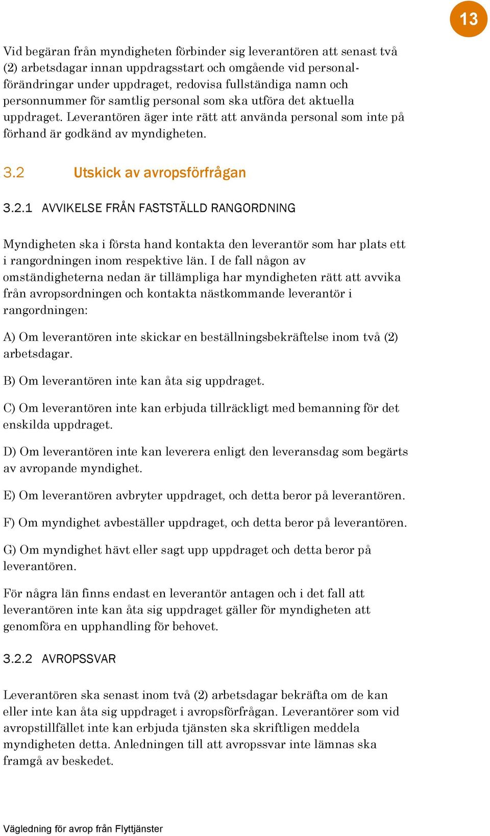 2 Utskick av avropsförfrågan 3.2.1 AVVIKELSE FRÅN FASTSTÄLLD RANGORDNING Myndigheten ska i första hand kontakta den leverantör som har plats ett i rangordningen inom respektive län.