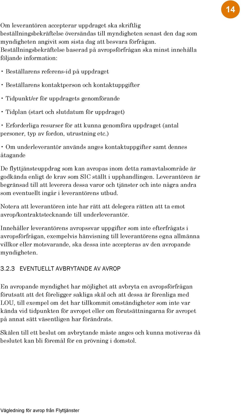 uppdragets genomförande Tidplan (start och slutdatum för uppdraget) Erforderliga resurser för att kunna genomföra uppdraget (antal personer, typ av fordon, utrustning etc.