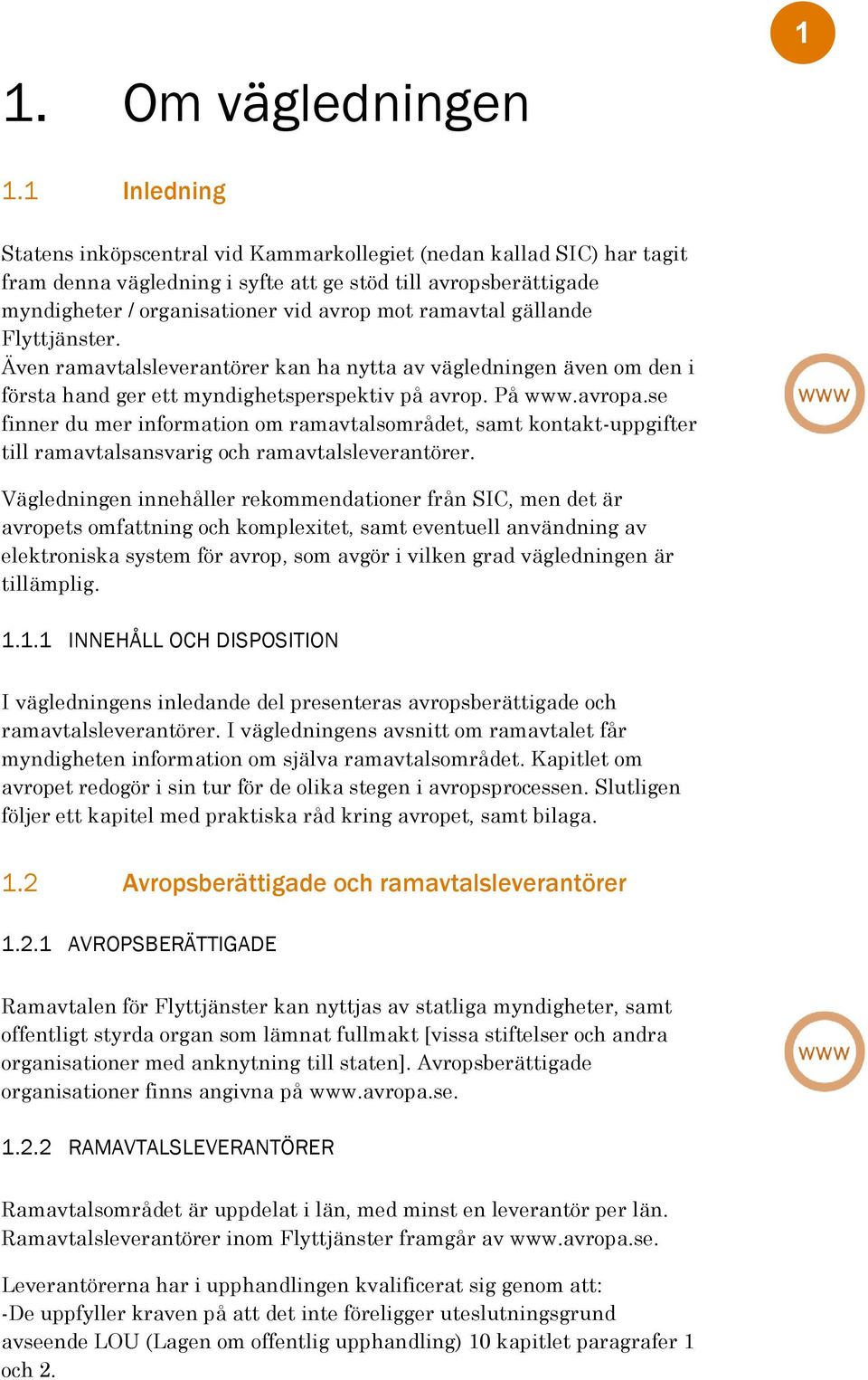 gällande Flyttjänster. Även ramavtalsleverantörer kan ha nytta av vägledningen även om den i första hand ger ett myndighetsperspektiv på avrop. På www.avropa.