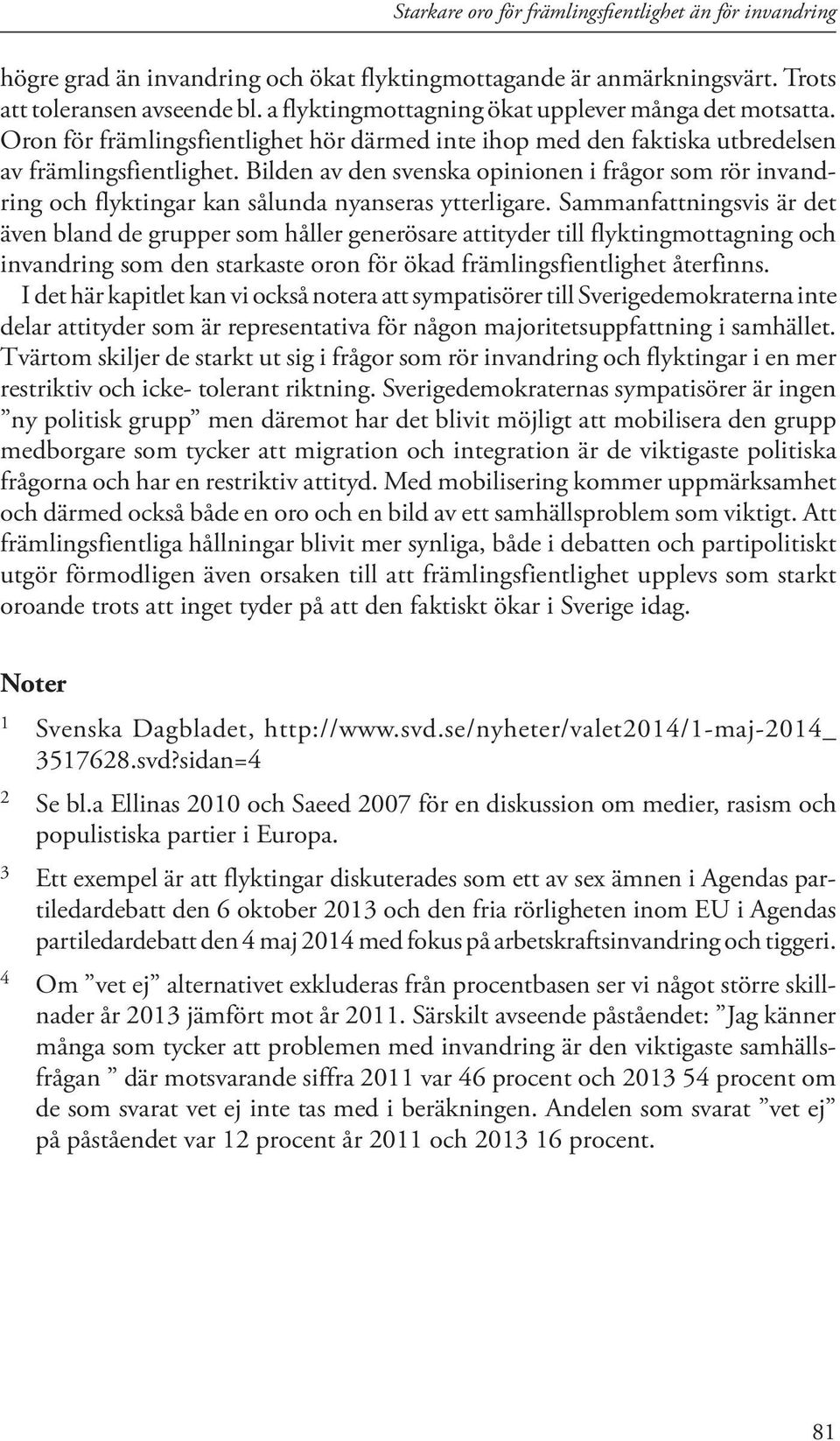 Bilden av den svenska opinionen i frågor som rör invandring och flyktingar kan sålunda nyanseras ytterligare.