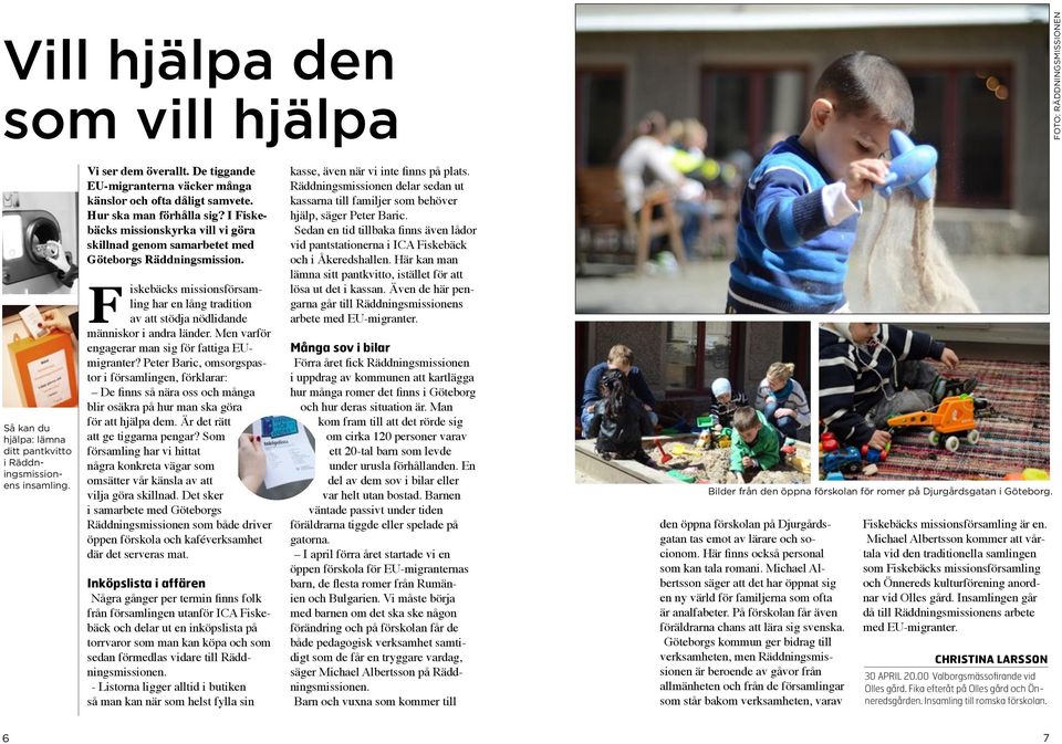 F iskebäcks missionsförsamling har en lång tradition av att stödja nödlidande människor i andra länder. Men varför engagerar man sig för fattiga EUmigranter?