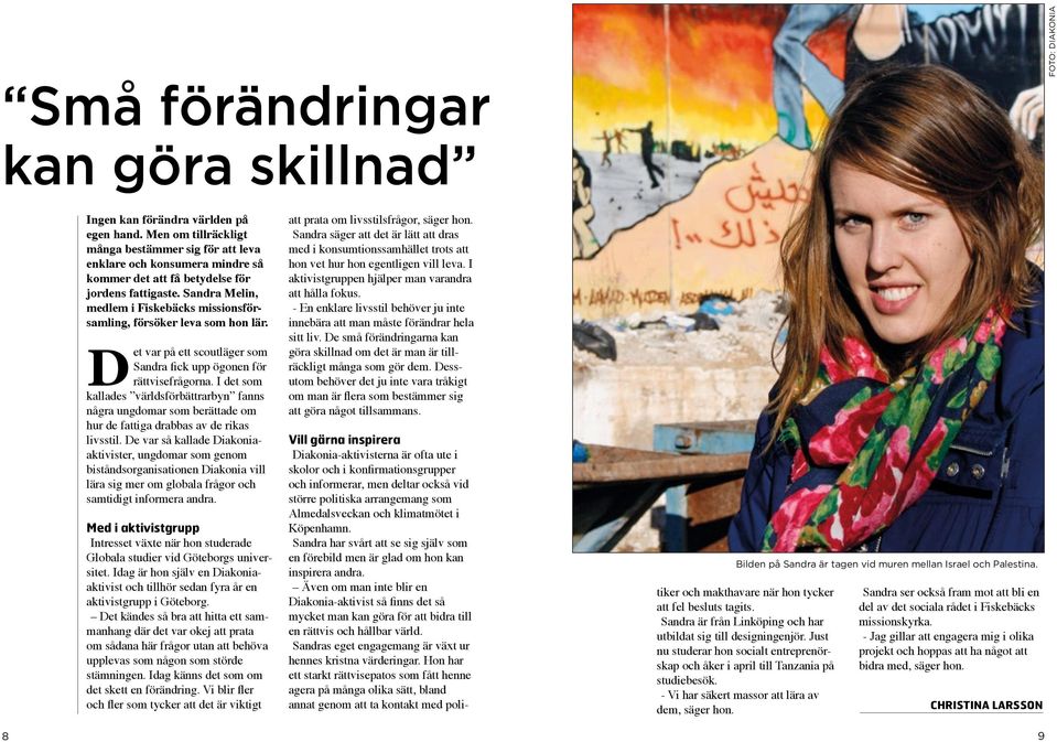 Sandra Melin, medlem i Fiskebäcks missionsförsamling, försöker leva som hon lär. Det var på ett scoutläger som Sandra fick upp ögonen för rättvisefrågorna.