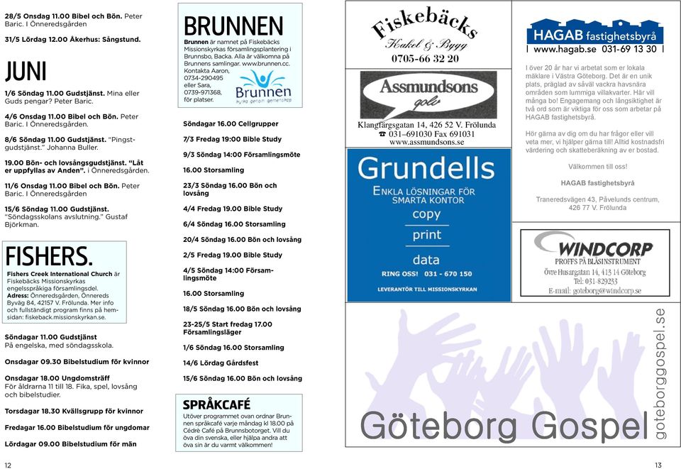 00 Bibel och Bön. Peter Baric. 15/6 Söndag 11.00 Gudstjänst. Söndagsskolans avslutning. Gustaf Björkman. FISHERS.