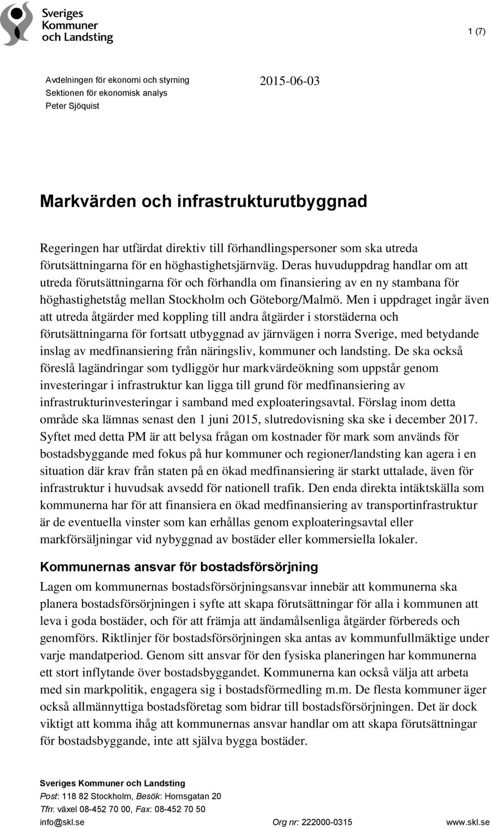 Deras huvuduppdrag handlar om att utreda förutsättningarna för och förhandla om finansiering av en ny stambana för höghastighetståg mellan Stockholm och Göteborg/Malmö.