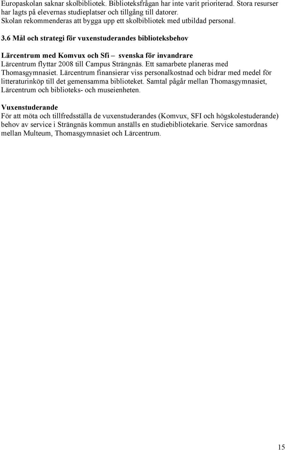 6 Mål och strategi för vuxenstuderandes biblioteksbehov Lärcentrum med Komvux och Sfi svenska för invandrare Lärcentrum flyttar 2008 till Campus Strängnäs. Ett samarbete planeras med Thomasgymnasiet.