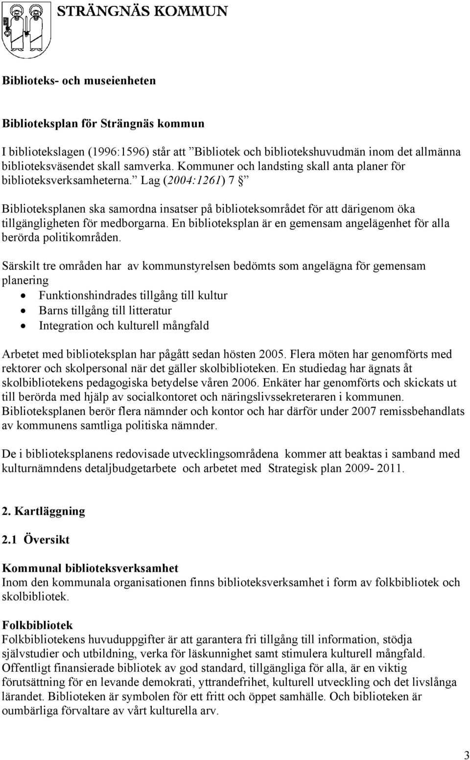 Lag (2004:1261) 7 Biblioteksplanen ska samordna insatser på biblioteksområdet för att därigenom öka tillgängligheten för medborgarna.