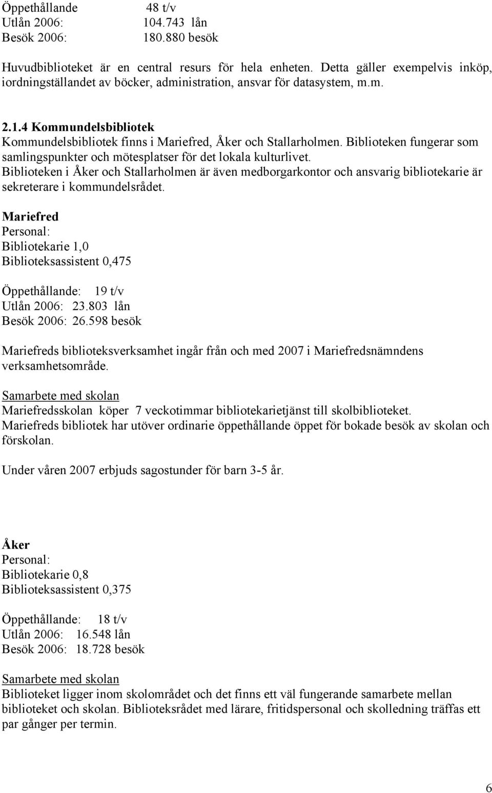 Biblioteken fungerar som samlingspunkter och mötesplatser för det lokala kulturlivet.