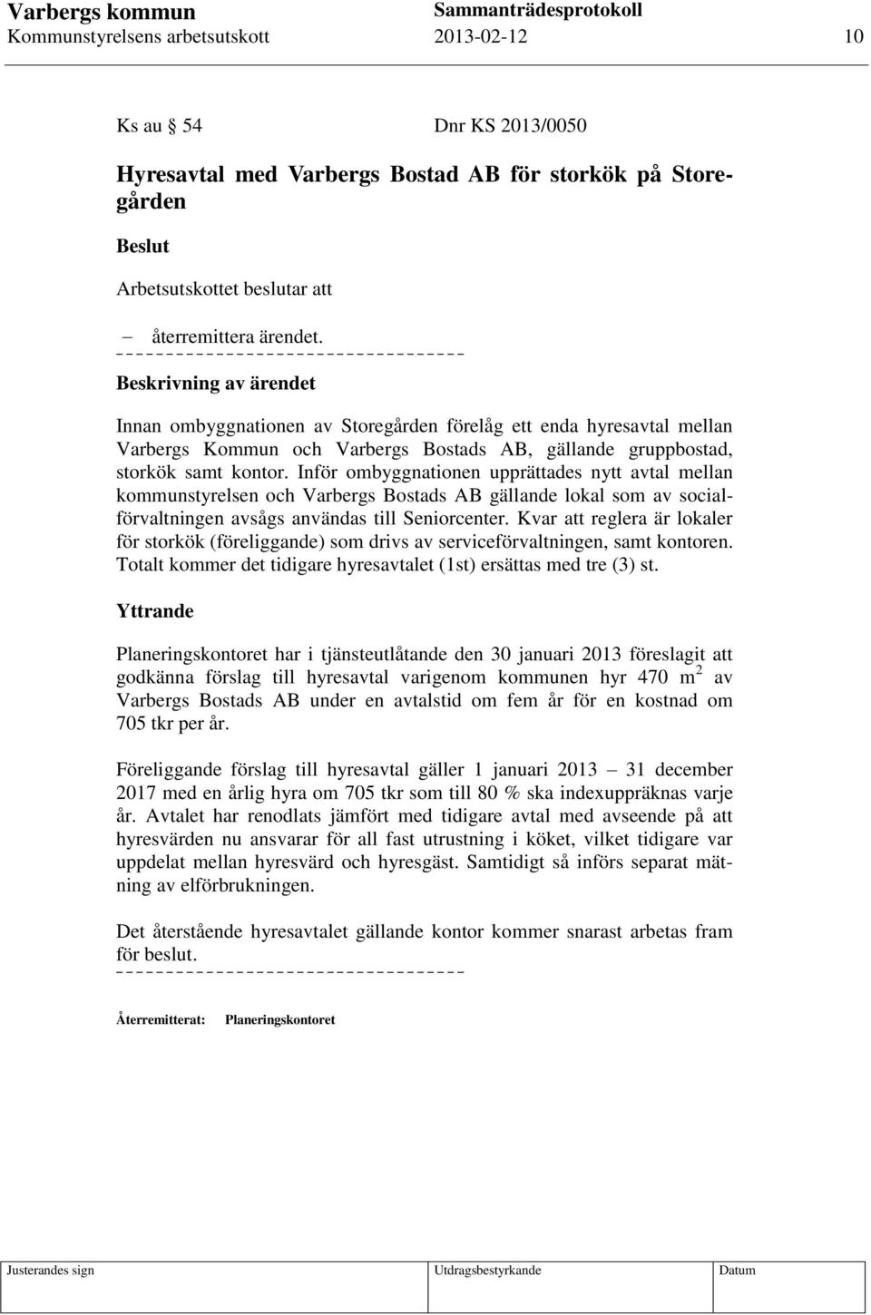 Inför ombyggnationen upprättades nytt avtal mellan kommunstyrelsen och Varbergs Bostads AB gällande lokal som av socialförvaltningen avsågs användas till Seniorcenter.