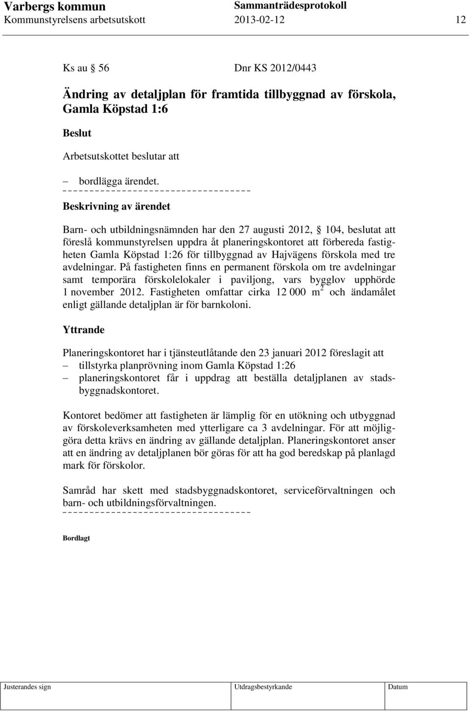 förskola med tre avdelningar. På fastigheten finns en permanent förskola om tre avdelningar samt temporära förskolelokaler i paviljong, vars bygglov upphörde 1 november 2012.