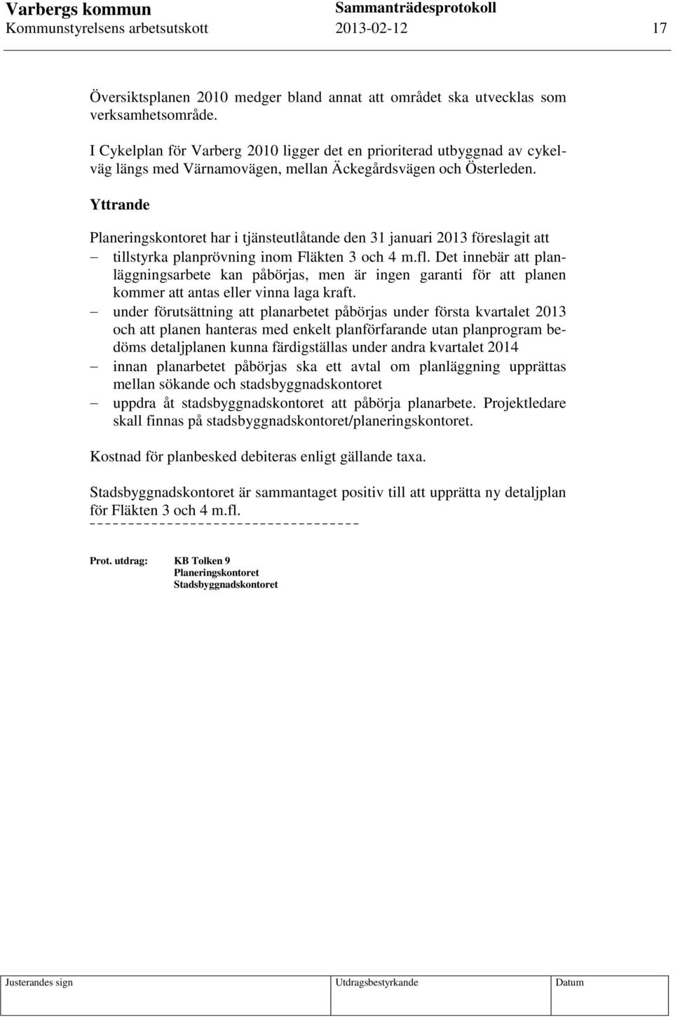 Yttrande Planeringskontoret har i tjänsteutlåtande den 31 januari 2013 föreslagit att tillstyrka planprövning inom Fläkten 3 och 4 m.fl.