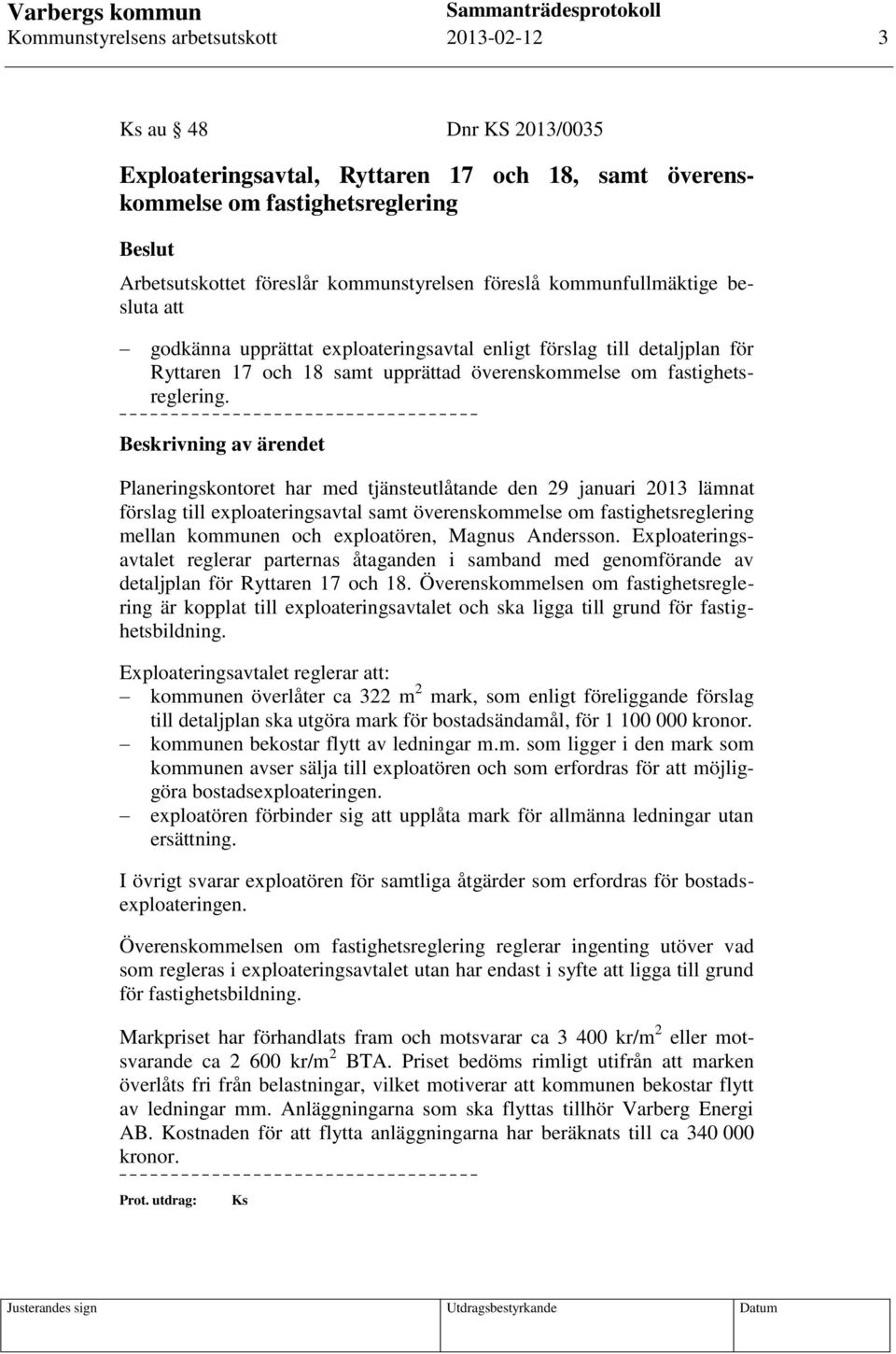Planeringskontoret har med tjänsteutlåtande den 29 januari 2013 lämnat förslag till exploateringsavtal samt överenskommelse om fastighetsreglering mellan kommunen och exploatören, Magnus Andersson.