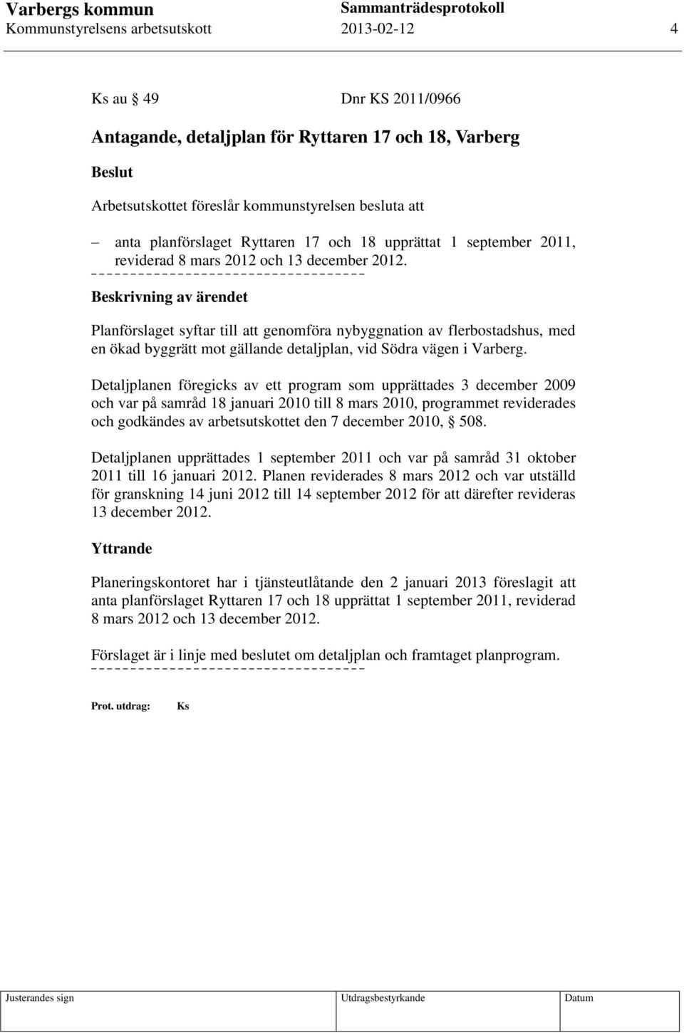 Planförslaget syftar till att genomföra nybyggnation av flerbostadshus, med en ökad byggrätt mot gällande detaljplan, vid Södra vägen i Varberg.